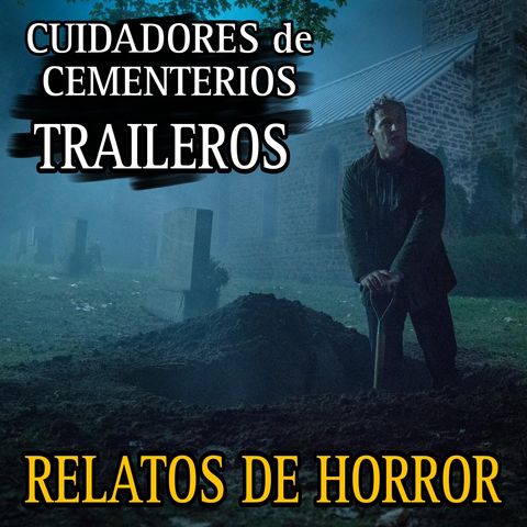 ATERRADORAS HISTORIAS DE CUIDADDORES DE CEMENTERIOS Y TRAILEROS  / RELATOS DE HORROR (TEMP. 5) / L.C.E.