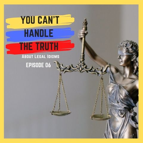 E06: You Can't Handle the Truth (about Legal Idioms)