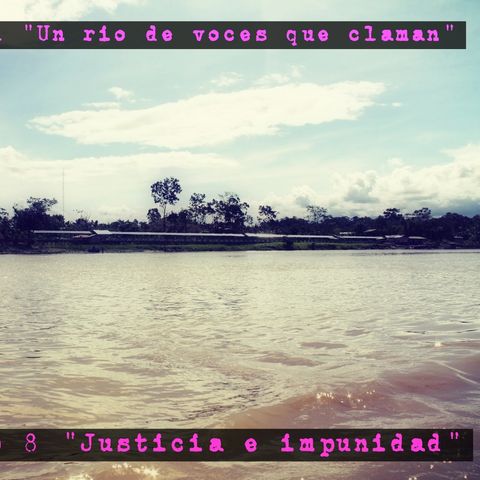 Serie:  “Un río de voces que claman” Prog No 8 "Justicia e impunidad"