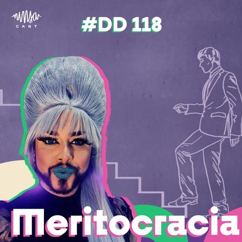 #118 Doutora Drag - Meritocracia