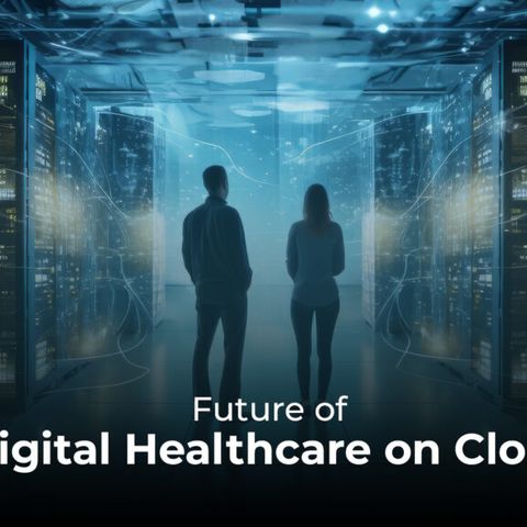 Future of Digital Healthcare on Cloud