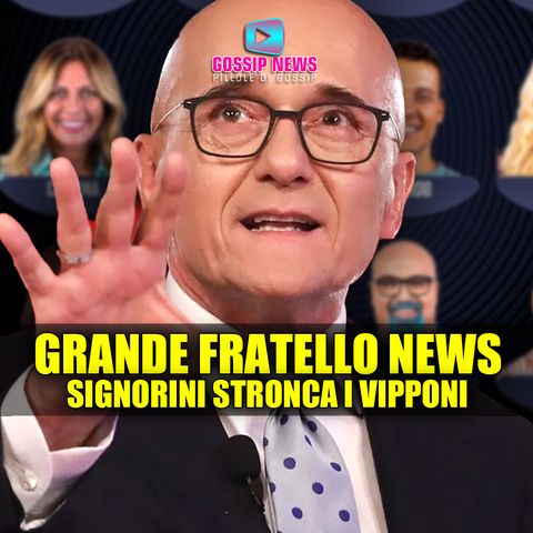 Grande Fratello News: Signorini Stronca i Vipponi!