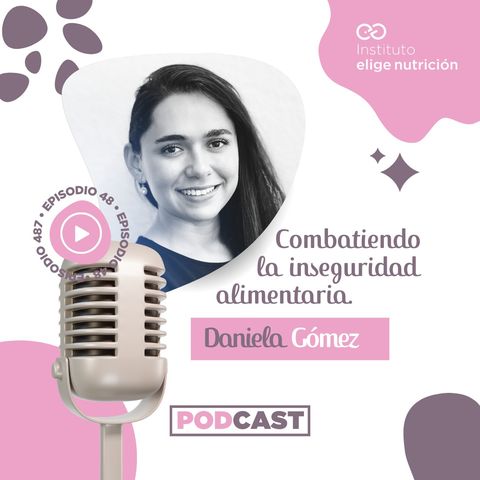 E48. Combatiendo la inseguridad alimentaria con Daniela Gómez