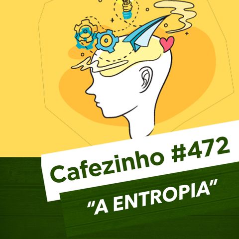 Cafezinho 472 – A Entropia