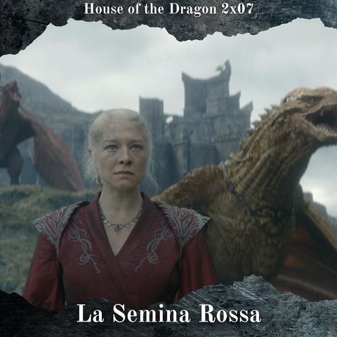 La Semina Rossa - House of the Dragon 2x07 Analisi