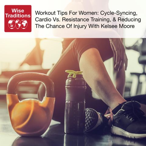 497: Workout Tips For Women: Cycle-Syncing, Cardio Vs. Resistance Training, & Reducing The Chance Of Injury With Kelsee Moore