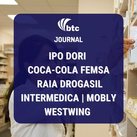 IPO Dori | FEMSA, Raia Drogasil, Intermedica, Mobly, Westwing | BTC Journal 12/08/21