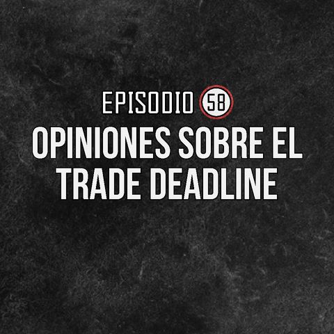 Ep 58- Opiniones sobre el Trade Deadline.
