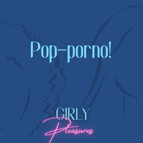 Ep. 14 - Pop-porno!