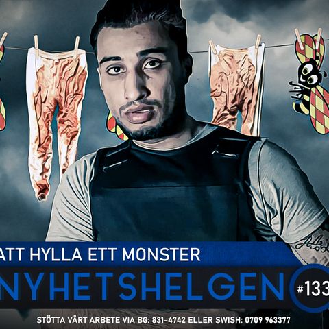 Nyhetshelgen 133 – Att hylla ett monster, succémässa, farliga Sverige