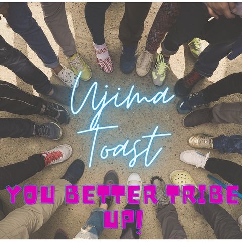 Ujima Toast - You Better Tribe Up!"