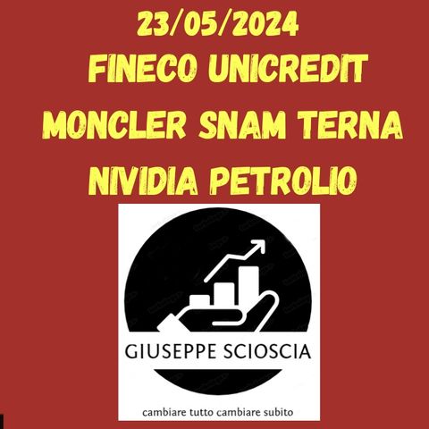 23/05/2024: Fineco Unicredit Moncler Snam Terna Nividia Petrolio
