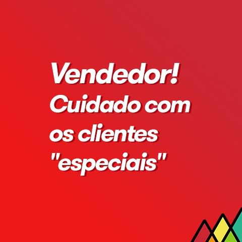 #89 - Vendedor! Cuidado com os clientes "especiais"