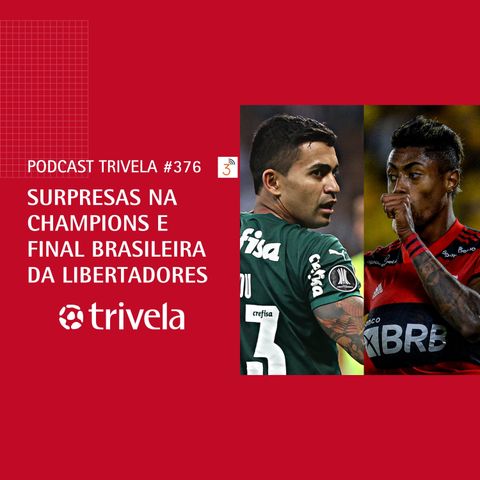 Trivela #376 Surpresas na Champions e final brasileira da Libertadores