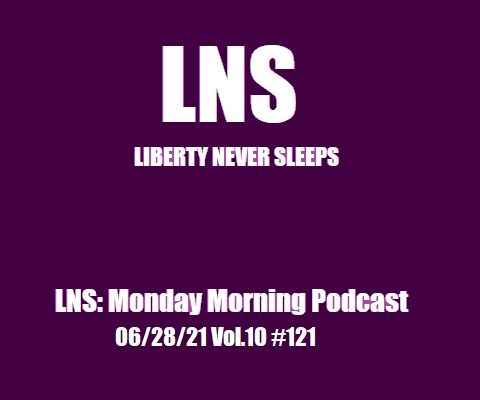 LNS: Monday Morning Podcast 06/28/21 Vol.10 #121