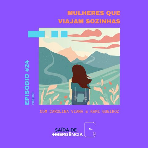 #24 - Mulheres que Viajam Sozinhas - Com Carolina Viana e Kami Queiroz