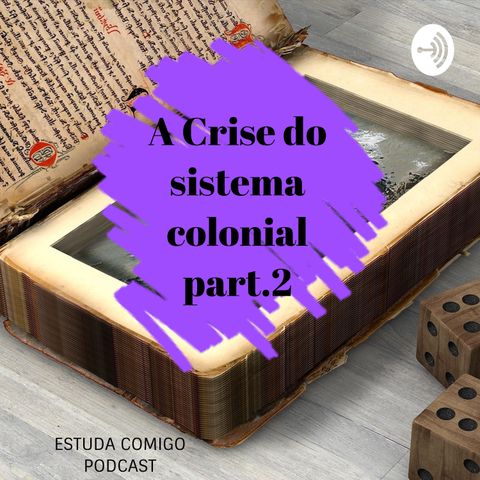 A Crise do sistema colonial e a independência- part 2/ EP.2