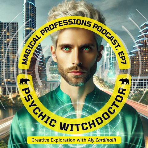 Psychic Witchdoctor Aly Cardinalli on Magical Professions Podcast 007