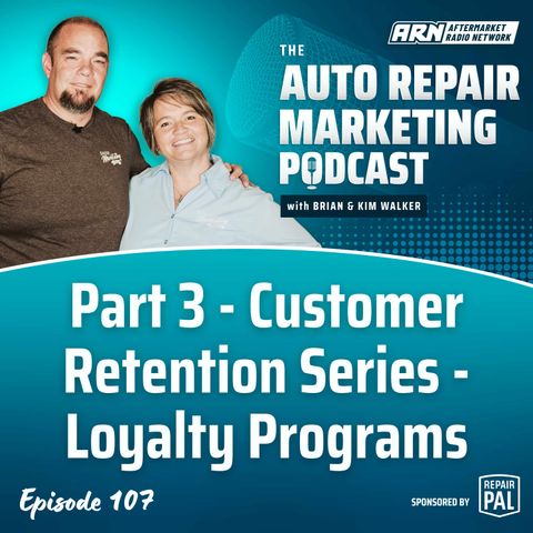 Part 3 - Customer  Retention Series - Loyalty Programs [E107] - The Auto Repair Marketing Podcast