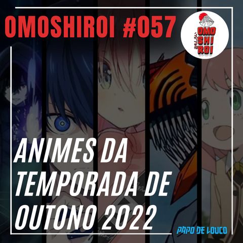Omoshiroi #057 – Animes da temporada de Outono 2022