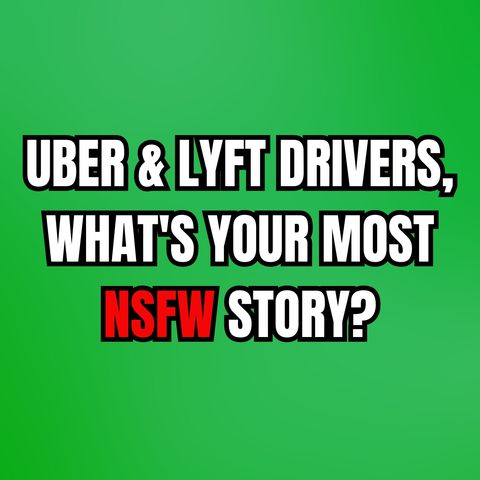 Uber & Lyft Drivers, What's Your Most NSFW Story?