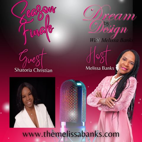 Dream by Design with Melissa Banks welcomes Shatoria Christian ~ #femaleentrepreneur @melissabanksco #seasonfinale #blackentrepreneurs