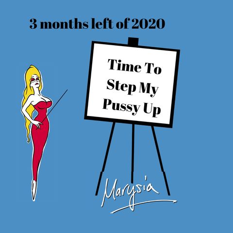 13. Time to Step My Pussy Up - 3 Months Til The End Of 2020