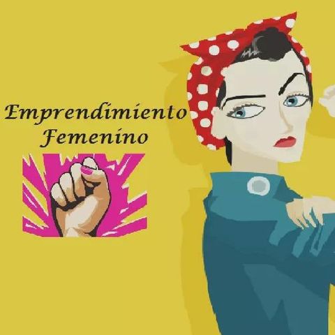 Primer Episodio EMPRENDIMIENTO FEMENINO