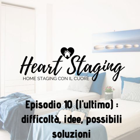Heart Staging, il podcast sull'home staging. Episodio 10: difficoltà, idee, soluzioni