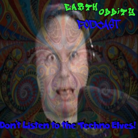 Earth Oddity 153: Don't Listen to the Techno Elves
