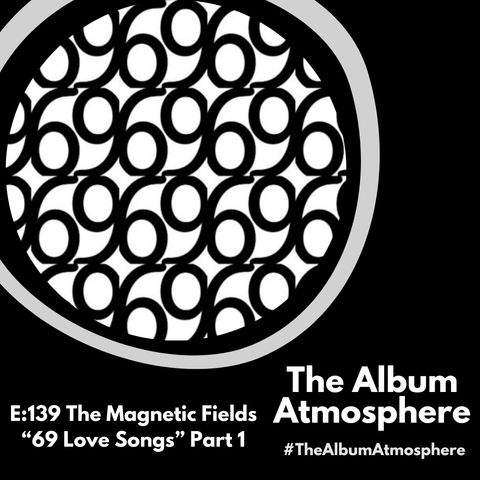 E:139 - The Magnetic Fields - "69 Love Songs" Part 1