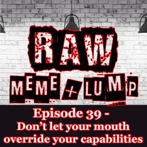Episode 39 - Don't let your mouth override your capabilities