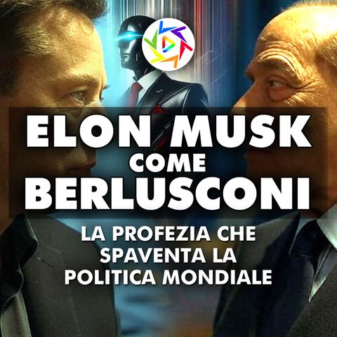 ELON MUSK COME BERLUSCONI: La Profezia che Spaventa la Politica Mondiale!