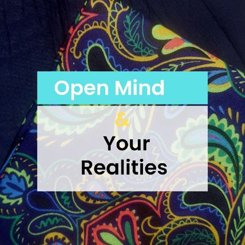 Episode 18 - Open Mind And Your Reality