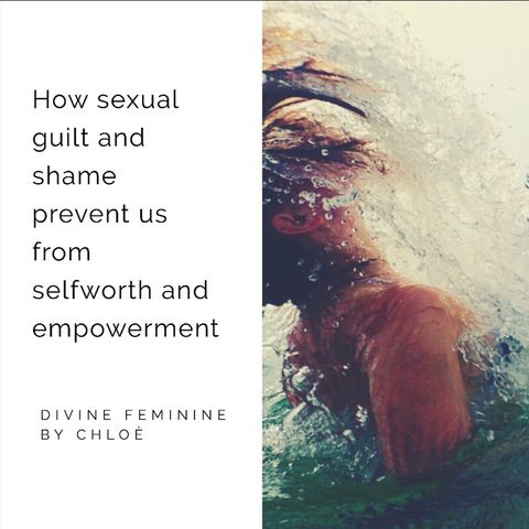 How sexual guilt/shame prevent us from self worth and empowerment for divine feminine