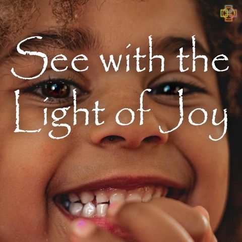 See with the Light of Joy