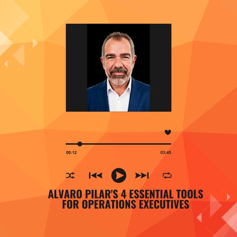 Alvaro Pilar's 4 Essential Tools for Operations Executives