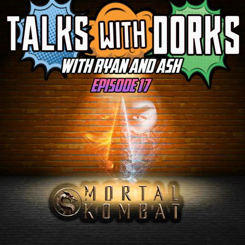 TALKS WITH DORKS ep.17 (MORTAL KOMBAT)