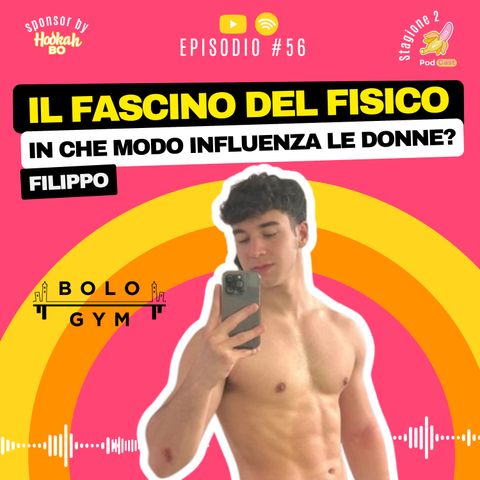 S2.#56 Il Fisico Influenza sulle Donne: Realtà o Stereotipo? - Filippo