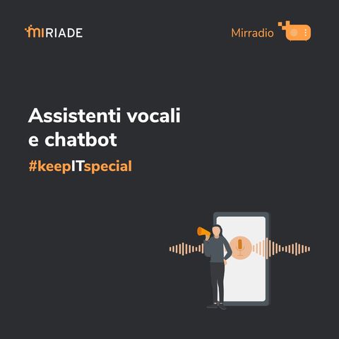 Mirradio Puntata 39 - keepITspecial | Assistenti vocali e chatbot