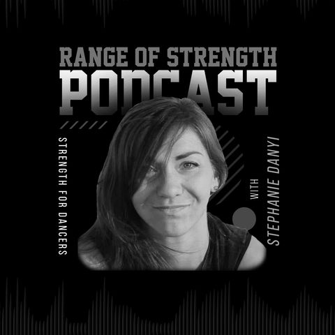 RANGE OF STRENGTH Podcast Episode 21: Strength for Dancers with Stephanie Danyi