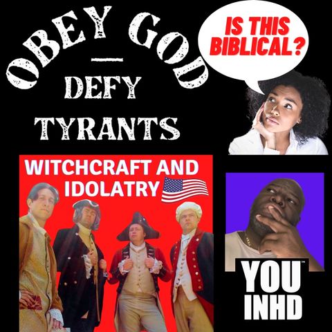 Episode 277 Obey God Defy Tyrants Should Read Obey Idols Defy God!: Attention- TRUTH INCOMING!