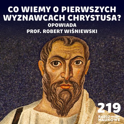 #219 Chrześcijanie pierwszych wieków - kim byli i w co tak naprawdę wierzyli? | prof. Robert Wiśniewski