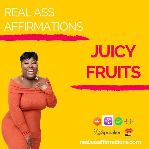Real Ass Affirmations - Juicy Fruit