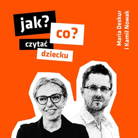 #18 – JAK (I CO) CZYTAĆ DZIECKU? – spotkanie z Marią Deskur i Kamilem Nowakiem