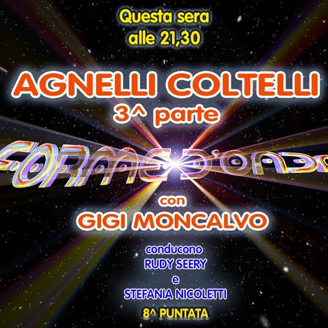 Forme d'Onda - Gigi Moncalvo - Agnelli Coltelli (3^ parte) - 8^ puntata (08/12/2022)
