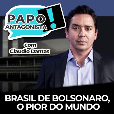 BRASIL DE BOLSONARO, O PIOR DO MUNDO - Papo Antagonista com Claudio Dantas e Mario Sabino
