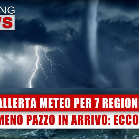Allerta Meteo Per 7 Regioni: Fenomeno Pazzo In Arrivo, Ecco Dove! 