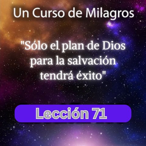 LECCIÓN 71 - Sólo el plan de Dios para la salvación tendrá éxito. UCDM (con fondo musical)