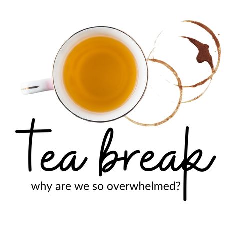 Tea Break: Why are we so overwhelmed?